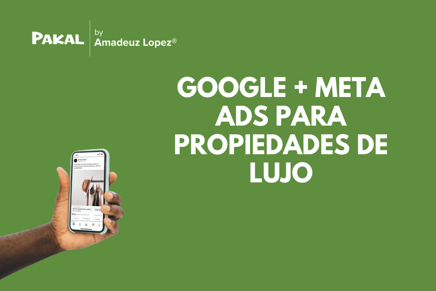 La Fórmula para Vender Propiedades de Lujo: Combinando Google y Meta&nbsp;Ads