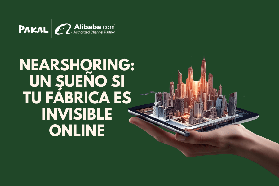 Nearshoring es Solo un Sueño si tu Fábrica es Invisible&nbsp;Online